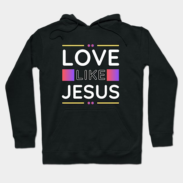 Love Like Jesus | Christian Hoodie by All Things Gospel